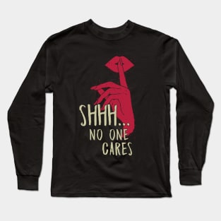 Shhh.. No One Cares Long Sleeve T-Shirt